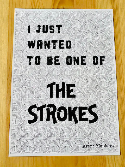 I just wanted to be one of the strokes-Arctic Monkeys inspired print